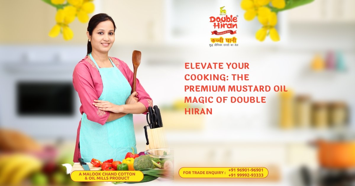 Elevate Your Cooking: The Premium Mustard Oil Magic of Double Hiran